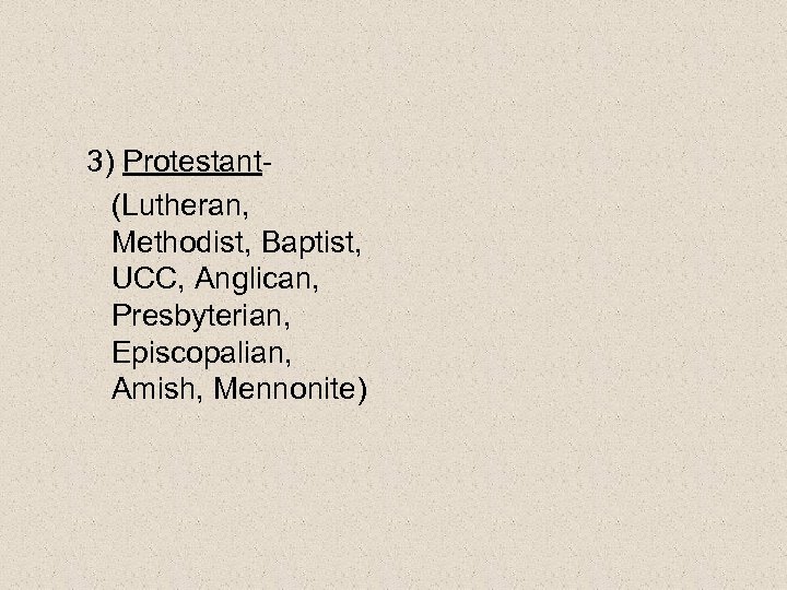 3) Protestant(Lutheran, Methodist, Baptist, UCC, Anglican, Presbyterian, Episcopalian, Amish, Mennonite) 