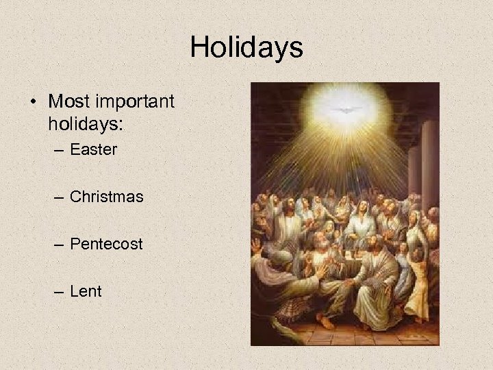 Holidays • Most important holidays: – Easter – Christmas – Pentecost – Lent 