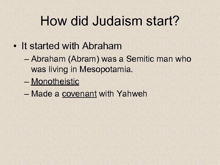 How did Judaism start? • It started with Abraham – Abraham (Abram) was a