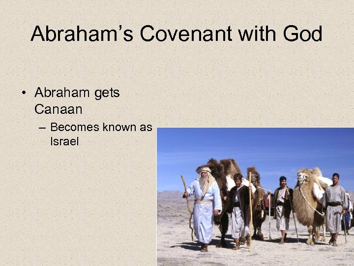 Abraham’s Covenant with God • Abraham gets Canaan – Becomes known as Israel 