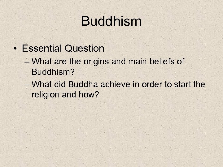 Buddhism • Essential Question – What are the origins and main beliefs of Buddhism?