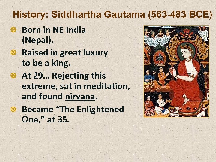 History: Siddhartha Gautama (563 -483 BCE) ] Born in NE India (Nepal). ] Raised