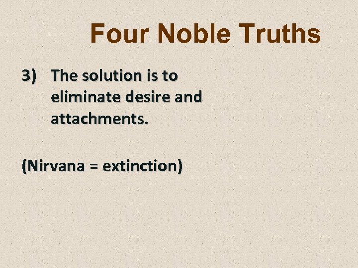 Four Noble Truths 3) The solution is to eliminate desire and attachments. (Nirvana =