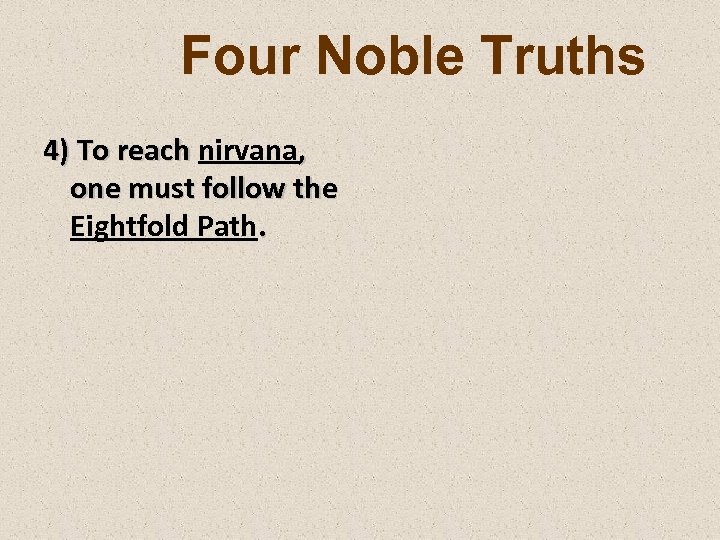 Four Noble Truths 4) To reach nirvana, one must follow the Eightfold Path. 