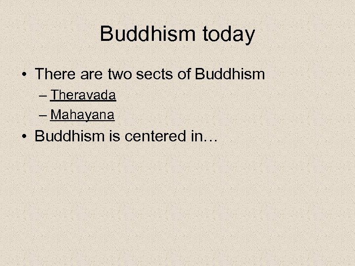 Buddhism today • There are two sects of Buddhism – Theravada – Mahayana •