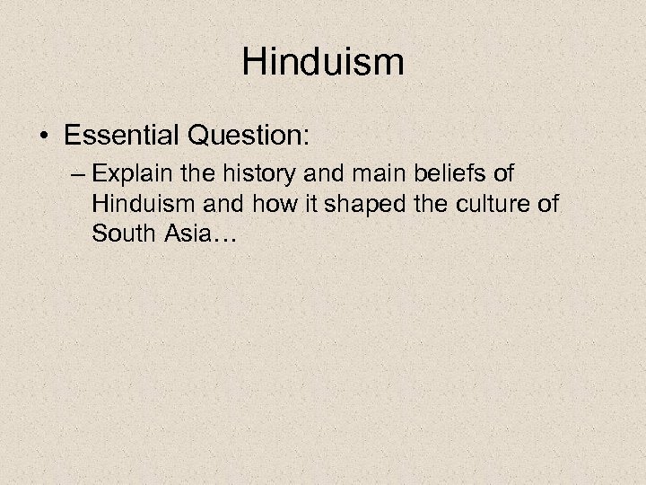 Hinduism • Essential Question: – Explain the history and main beliefs of Hinduism and