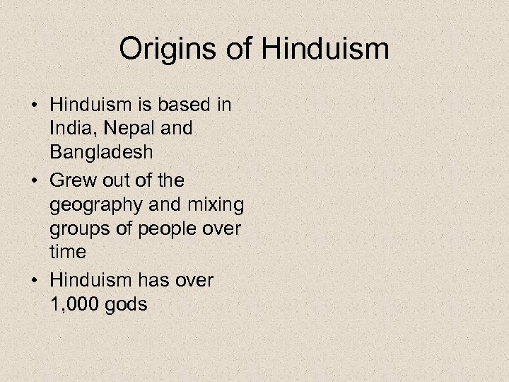 Origins of Hinduism • Hinduism is based in India, Nepal and Bangladesh • Grew