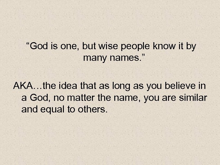  “God is one, but wise people know it by many names. ” AKA…the