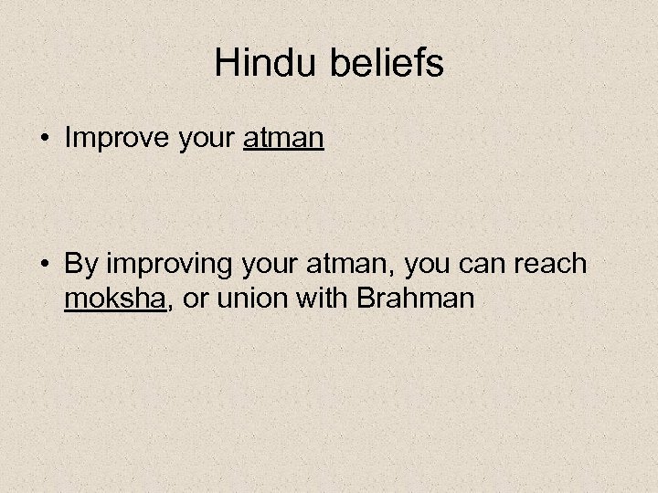 Hindu beliefs • Improve your atman • By improving your atman, you can reach