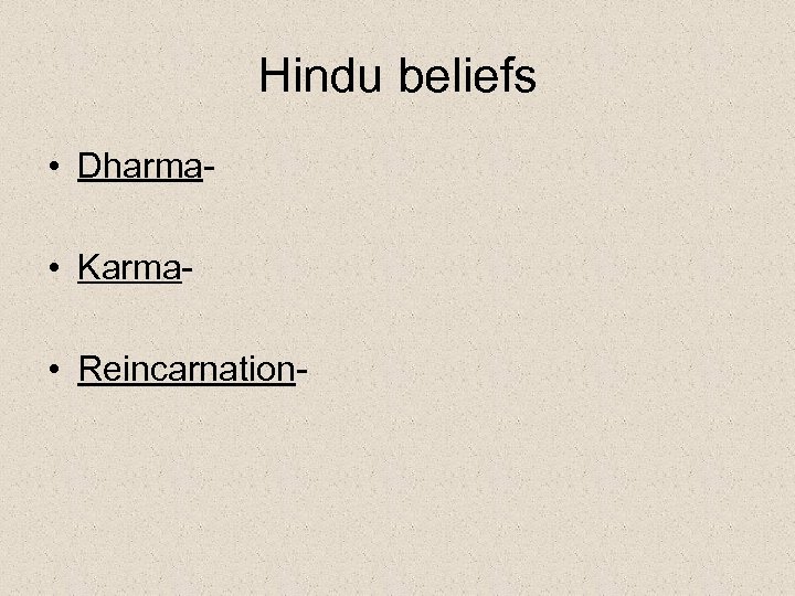 Hindu beliefs • Dharma • Karma • Reincarnation- 