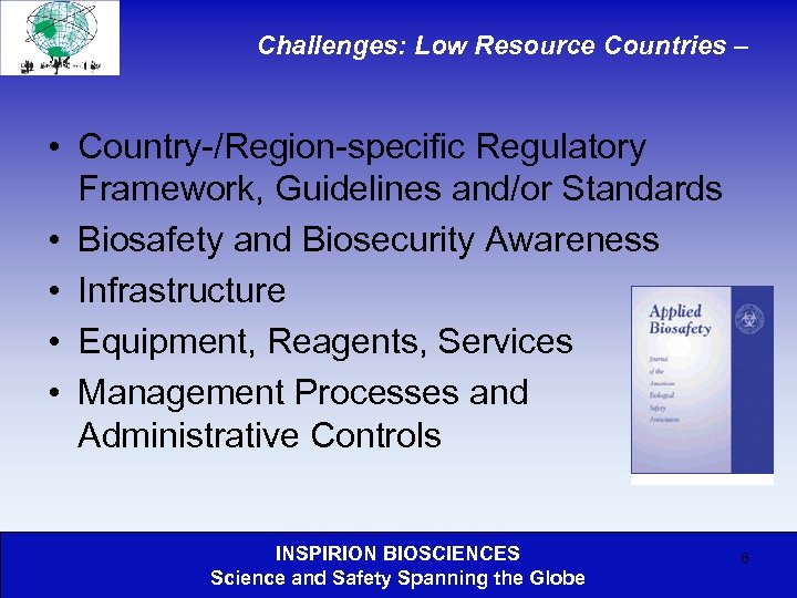 Challenges: Low Resource Countries – • Country-/Region-specific Regulatory Framework, Guidelines and/or Standards • Biosafety