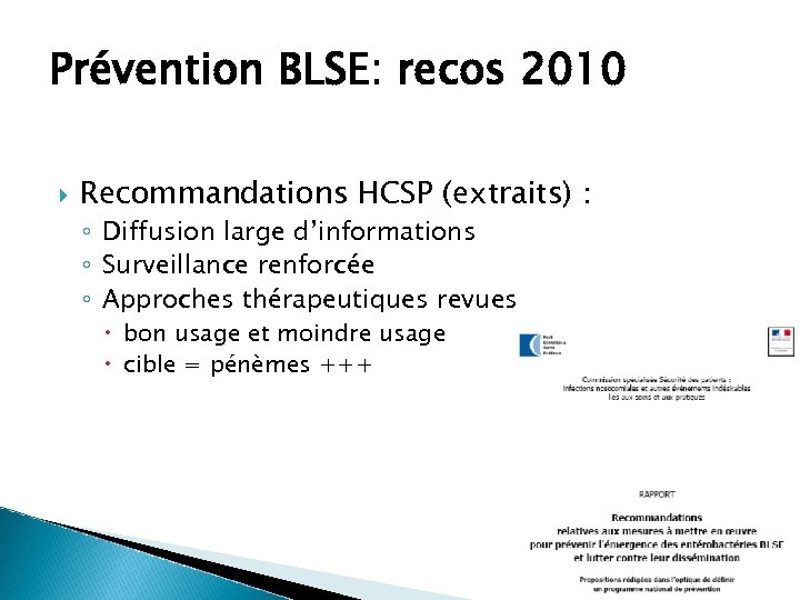 Prévention BLSE: recos 2010 Recommandations HCSP (extraits) : ◦ Diffusion large d’informations ◦ Surveillance