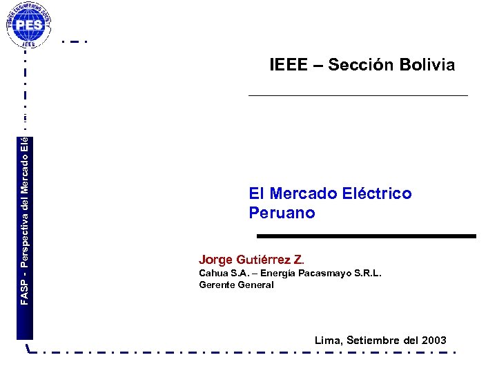 FASP - Perspectiva del Mercado Eléctrico IEEE – Sección Bolivia El Mercado Eléctrico Peruano