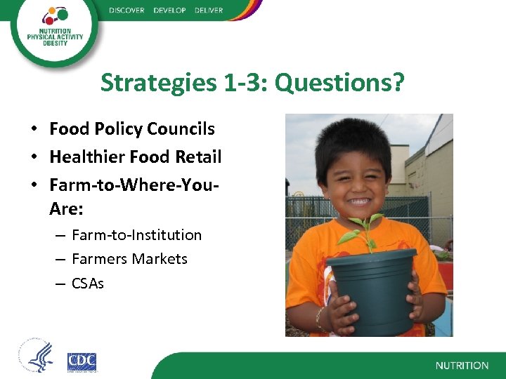 Strategies 1 -3: Questions? • Food Policy Councils • Healthier Food Retail • Farm-to-Where-You.