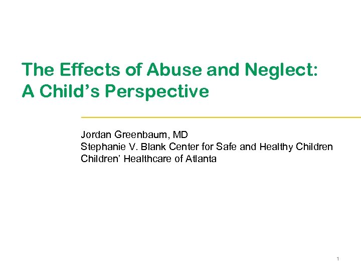 The Effects of Abuse and Neglect: A Child’s Perspective Jordan Greenbaum, MD Stephanie V.