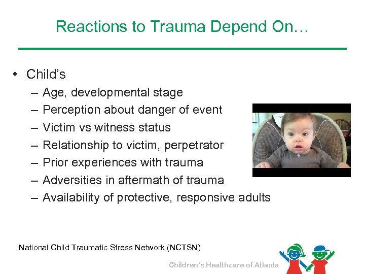 Reactions to Trauma Depend On… • Child’s – – – – Age, developmental stage