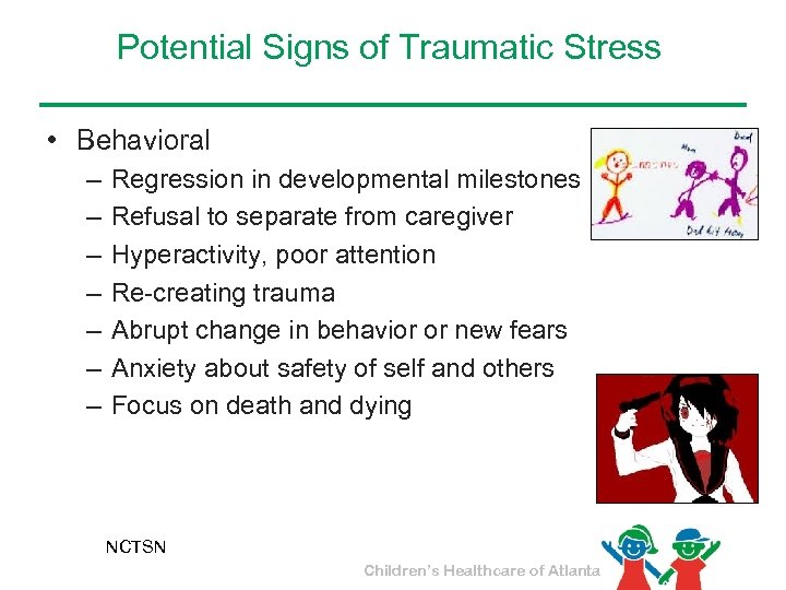 Potential Signs of Traumatic Stress • Behavioral – – – – Regression in developmental