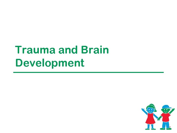 Trauma and Brain Development 18 