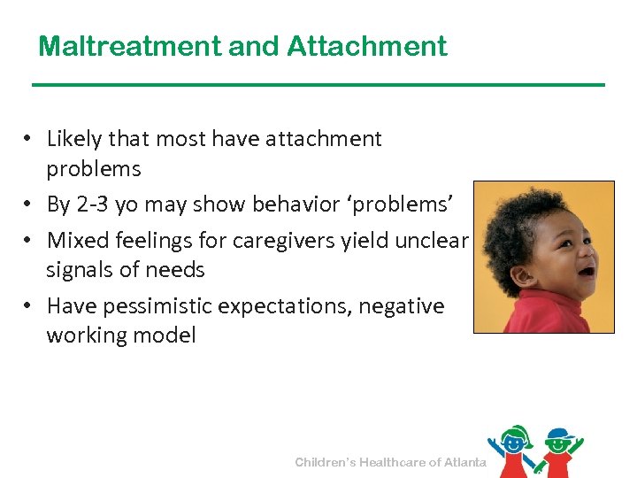 Maltreatment and Attachment • Likely that most have attachment problems • By 2 -3