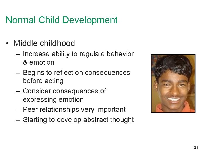 Normal Child Development • Middle childhood – Increase ability to regulate behavior & emotion