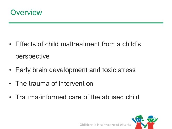 Overview • Effects of child maltreatment from a child’s perspective • Early brain development