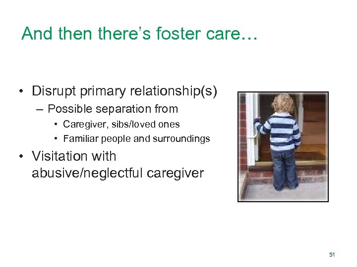 And then there’s foster care… • Disrupt primary relationship(s) – Possible separation from •