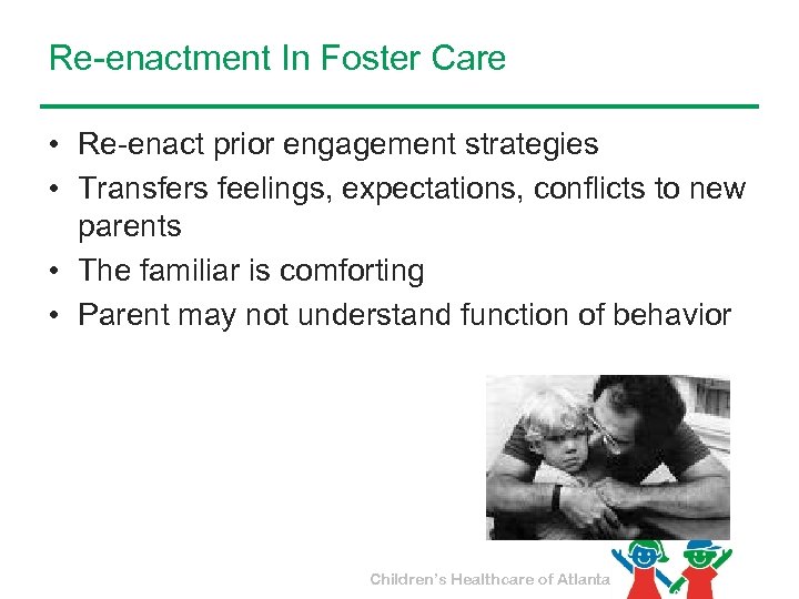 Re-enactment In Foster Care • Re-enact prior engagement strategies • Transfers feelings, expectations, conflicts