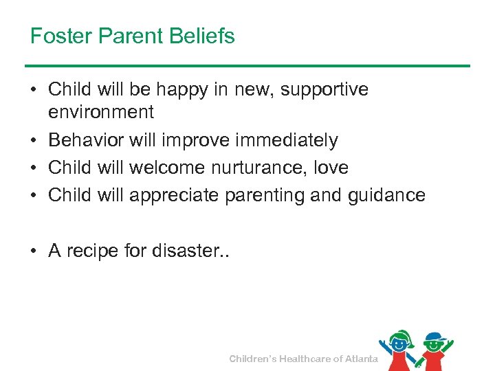 Foster Parent Beliefs • Child will be happy in new, supportive environment • Behavior