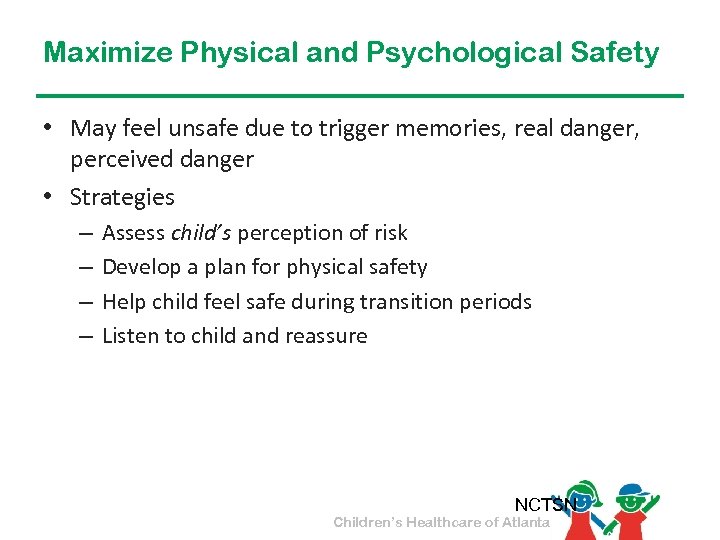 Maximize Physical and Psychological Safety • May feel unsafe due to trigger memories, real