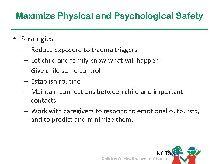 Maximize Physical and Psychological Safety • Strategies Reduce exposure to trauma triggers Let child