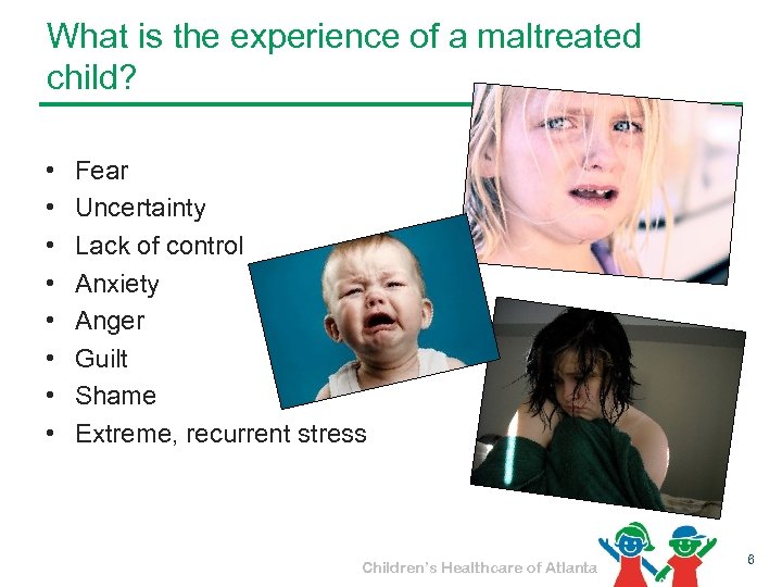 What is the experience of a maltreated child? • • Fear Uncertainty Lack of