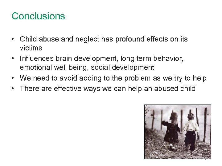 Conclusions • Child abuse and neglect has profound effects on its victims • Influences