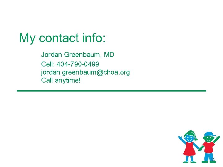 My contact info: Jordan Greenbaum, MD Cell: 404 -790 -0499 jordan. greenbaum@choa. org Call