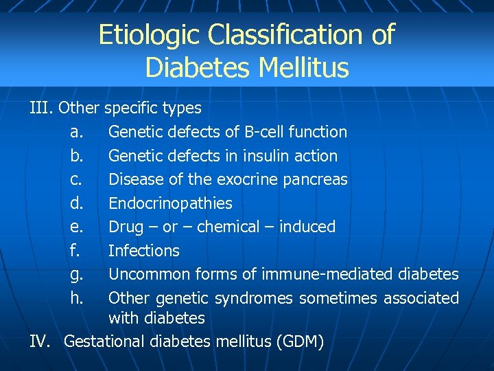 Etiologic Classification of Diabetes Mellitus III. Other a. b. c. d. e. f. g.