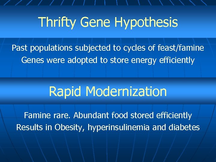 Thrifty Gene Hypothesis Past populations subjected to cycles of feast/famine Genes were adopted to