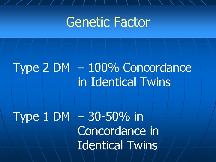 Genetic Factor Type 2 DM – 100% Concordance in Identical Twins Type 1 DM