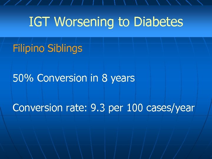 IGT Worsening to Diabetes Filipino Siblings 50% Conversion in 8 years Conversion rate: 9.