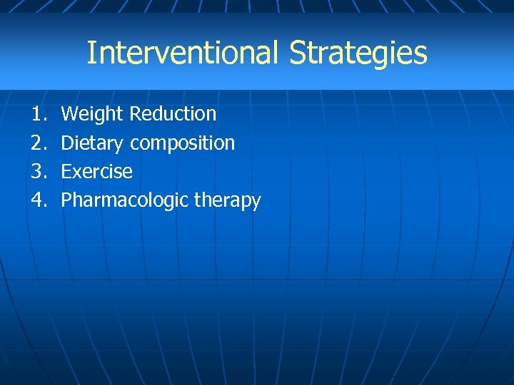 Interventional Strategies 1. 2. 3. 4. Weight Reduction Dietary composition Exercise Pharmacologic therapy 
