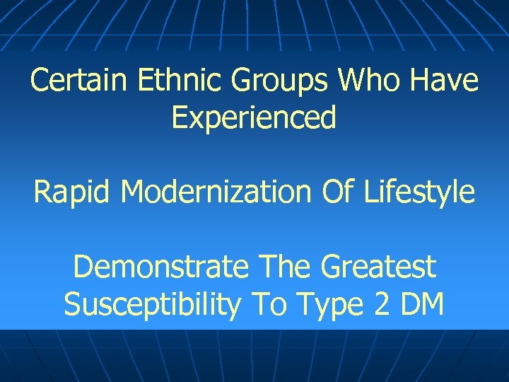 Certain Ethnic Groups Who Have Experienced Rapid Modernization Of Lifestyle Demonstrate The Greatest Susceptibility