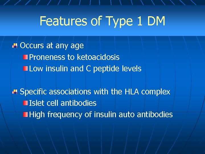 Features of Type 1 DM Occurs at any age Proneness to ketoacidosis Low insulin