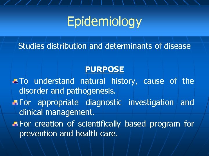 Epidemiology Studies distribution and determinants of disease PURPOSE To understand natural history, cause of