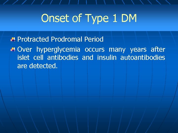 Onset of Type 1 DM Protracted Prodromal Period Over hyperglycemia occurs many years after