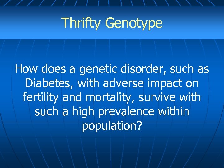 Thrifty Genotype How does a genetic disorder, such as Diabetes, with adverse impact on