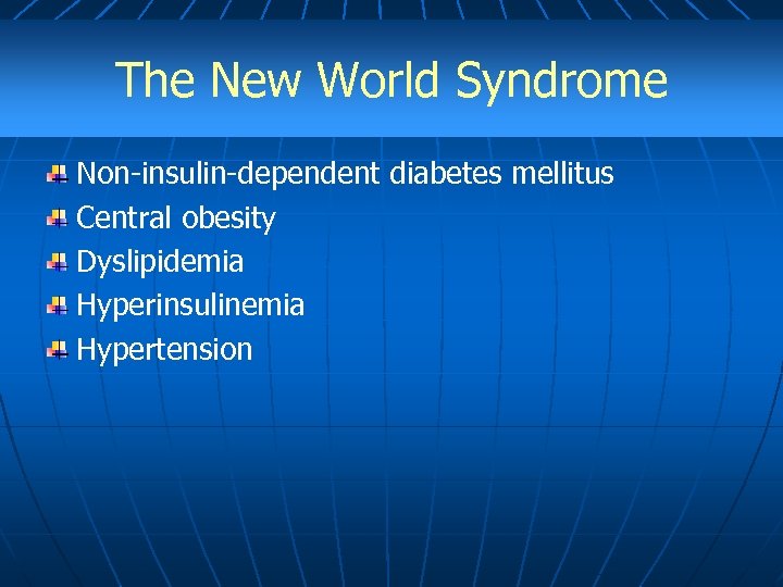 The New World Syndrome Non-insulin-dependent diabetes mellitus Central obesity Dyslipidemia Hyperinsulinemia Hypertension 
