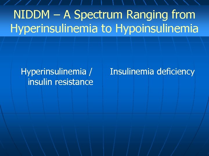 NIDDM – A Spectrum Ranging from Hyperinsulinemia to Hypoinsulinemia Hyperinsulinemia / insulin resistance Insulinemia