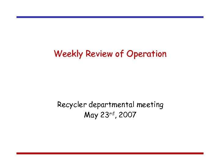 Weekly Review of Operation Recycler departmental meeting May 23 rd, 2007 