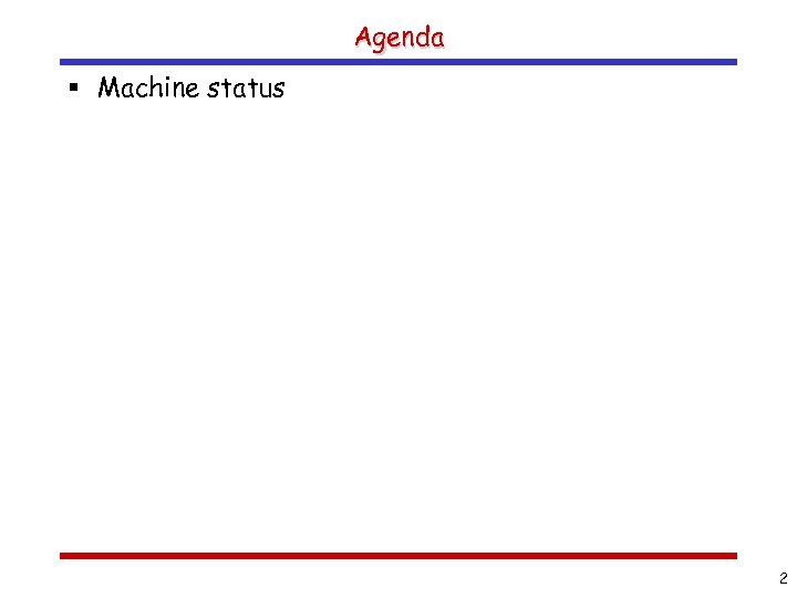 Agenda § Machine status 2 
