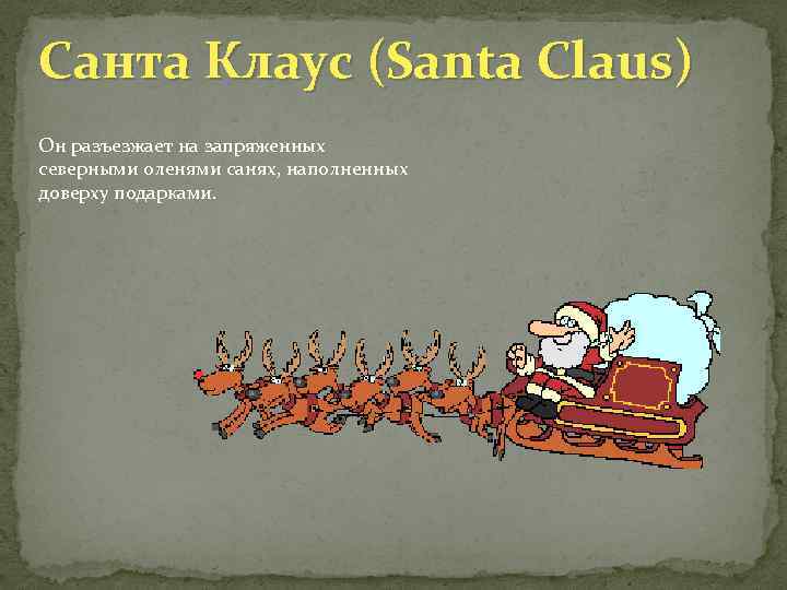 Санта Клаус (Santa Claus) Он разъезжает на запряженных северными оленями санях, наполненных доверху подарками.