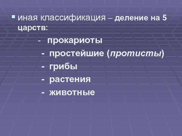 § иная классификация – деление на 5 царств: - прокариоты - простейшие (протисты) грибы