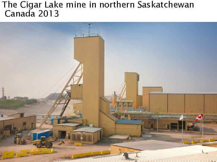 The Cigar Lake mine in northern Saskatchewan Canada 2013 